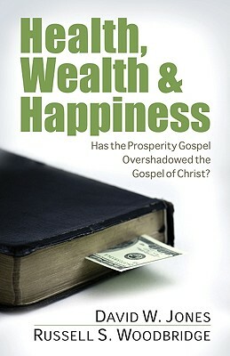 Health, Wealth & Happiness: Has the Prosperity Gospel Overshadowed the Gospel of Christ? by Russell Woodbridge, David Jones