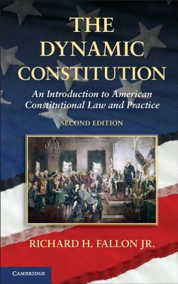 The Dynamic Constitution: An Introduction to American Constitutional Law and Practice by Richard H. Fallon Jr