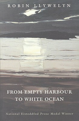 From Empty Harbour to White Ocean by Robin Llywelyn