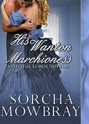 His Wanton Marchioness: A Steamy Victorian Romance by Sorcha Mowbray