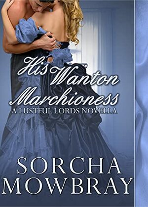 His Wanton Marchioness: A Steamy Victorian Romance by Sorcha Mowbray