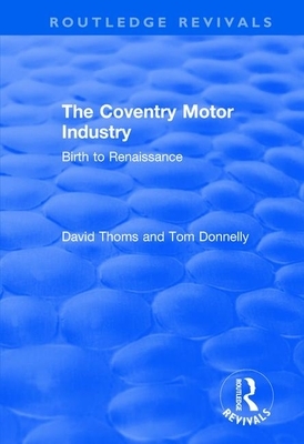 The Coventry Motor Industry: Birth to Renaissance by Tom Donnelly, David Thoms