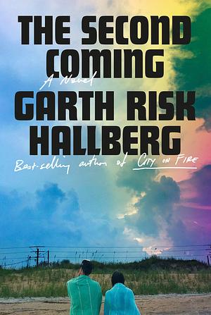 The Second Coming: A novel by Garth Risk Hallberg