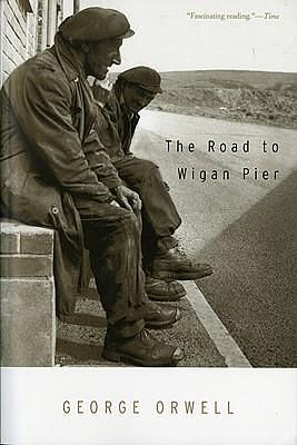 The Road To Wigan Pier: (Authorized Orwell Edition): A Mariner Books Classic by George Orwell, George Orwell