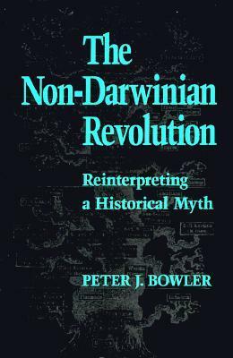 The Non-Darwinian Revolution: Reinterpreting a Historical Myth by Peter J. Bowler