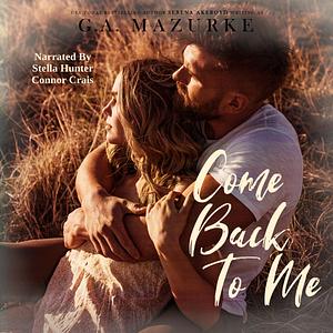 Come Back To Me by G.A. Mazurke, Serena Akeroyd
