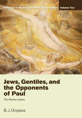 Jews, Gentiles, and the Opponents of Paul by B. J. Oropeza