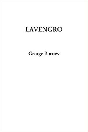 Lavengro The Scholar, The Gypsy, The Priest by George Borrow, Francis H. Groome