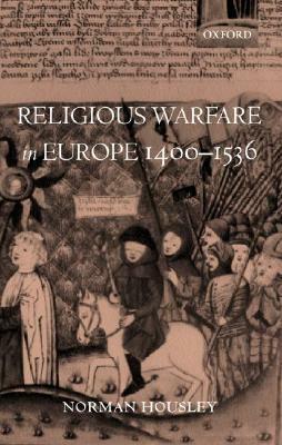 Religious Warfare in Europe 1400-1536 by Norman Housley