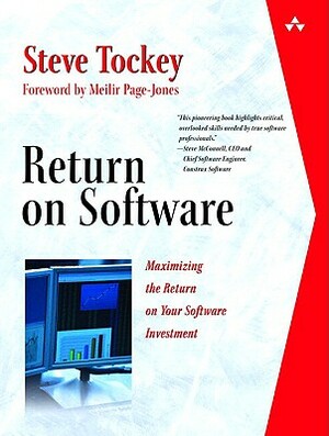 Return on Software: Maximizing the Return on Your Software Investment by Steve Tockey