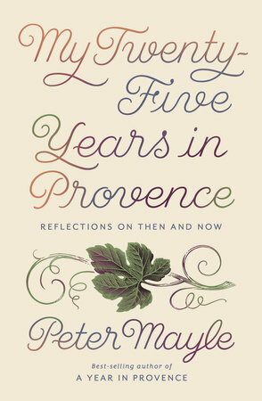 My Twenty-Five Years in Provence: Reflections on Then and Now by Peter Mayle