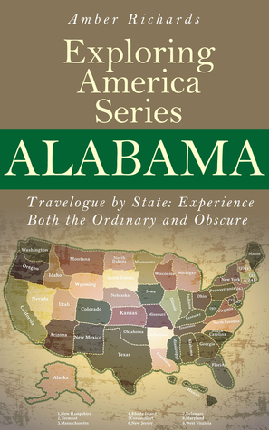 Alabama - Travelogue by State: Experience Both the Ordinary and Obscure by Amber Richards