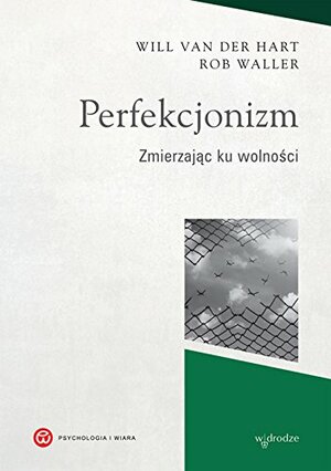 Perfekcjonizm. Zmierzając ku wolności by Will Van Der Hart, Rob Waller