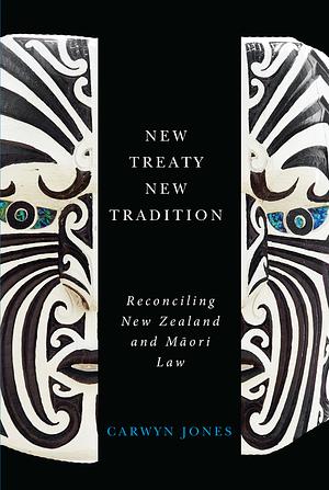 New Treaty, New Tradition: Reconciling New Zealand and Māori Law by Carwyn Jones