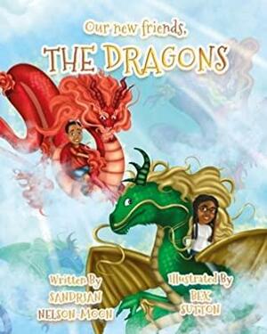 Our New Friends, the Dragons by Bex Sutton, Sandrian Nelson-Moon