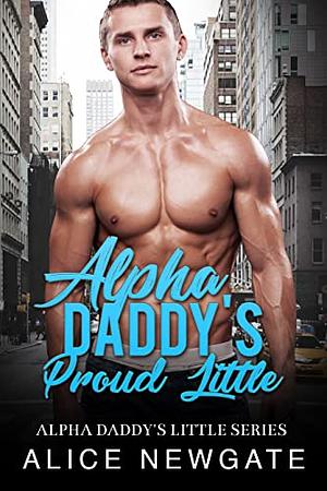 Alpha Daddy's Proud Little by Alice Newgate