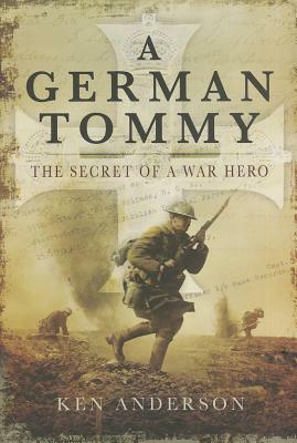 A German Tommy: The Secret of a War Hero by Ken Anderson