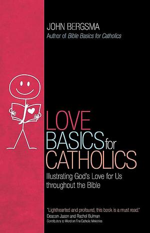 Love Basics for Catholics: Illustrating God's Love for Us Throughout the Bible by John Bergsma