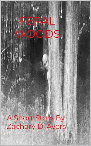 Feral Woods by Zachary Ayers, Zachary Ayers