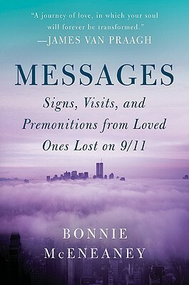 Messages: Signs, Visits, and Premonitions from Loved Ones Lost on 9/11 by Bonnie McEneaney