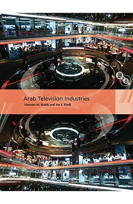 Arab Television Industries by Joe F. Khalil, Marwan M. Kraidy