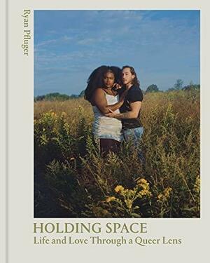 Holding Space: Life and Love Through a Queer Lens by Ryan Pfluger