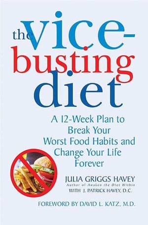 Vice-Busting Diet : A 12-Week Plan to Break Your Worst Food Habits by J. Patrick Havey, Julia Griggs Havey