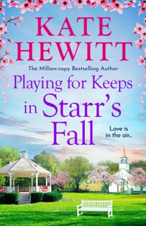 Playing for Keeps in Starr's Fall: The totally unmissable second story in million-copy bestselling author Kate Hewitt's Starr's Fall small town romance series by Kate Hewitt