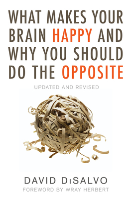 What Makes Your Brain Happy and Why You Should Do the Opposite: Updated and Revised by David DiSalvo