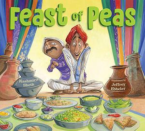 Feast of Peas by Kashmira Sheth, Jeffrey Ebbeler