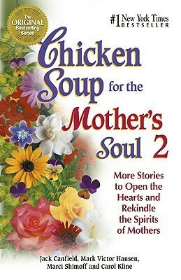 Chicken Soup for the Mother's Soul 2: More Stories to Open the Hearts and Rekindle the Spirits of Mothers (Chicken Soup for the Soul) by Mark Victor Hansen, Jack Canfield