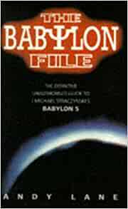 The Babylon File: The Definitive Unauthorised Guide to J. Michael Straczynski's Babylon 5 by Andrew Lane