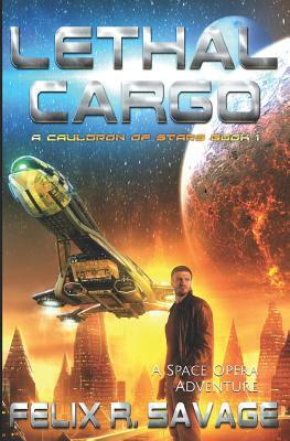 Lethal Cargo: A Space Opera Adventure by Felix R. Savage