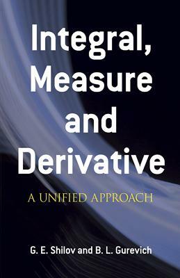Integral, Measure and Derivative: A Unified Approach by B. L. Gurevich, G. E. Shilov, Mathematics