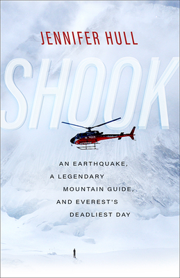 Shook: An Earthquake, a Legendary Mountain Guide, and Everest's Deadliest Day by Jennifer Hull