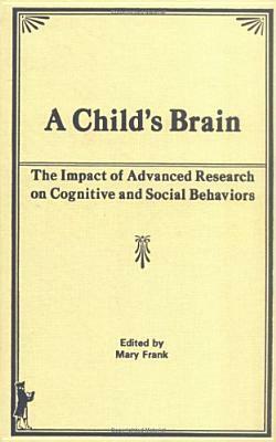 A Child's Brain: The Impact of Advanced Research on Cognitive and Social Behavior by Mary Frank