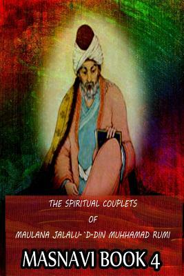 The Spiritual Couplets Of Maulana Jalalu-'D-Dln Muhammad Rumi Masnavi Book 4 by E. H. Whinfield