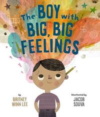 The Boy with Big, Big Feelings by Britney Winn Lee