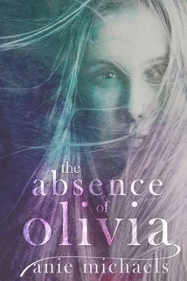 The Absence of Olivia by Anie Michaels