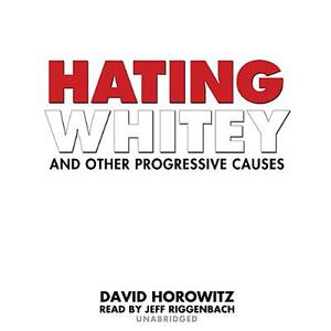 Hating Whitey and Other Progressive Causes by David Horowitz