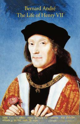 The Life of Henry VII by Bernard Andr, Bernard Andreas