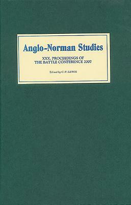 Anglo-Norman Studies XXX: Proceedings of the Battle Conference 2007 by 