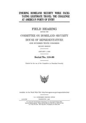 Ensuring homeland security while facilitating legitimate travel: the challenge at America's ports of entry by United St Congress, United States House of Representatives, Committee on Homeland Security (house)