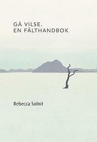 Gå vilse: en fälthandbok by Rebecca Solnit