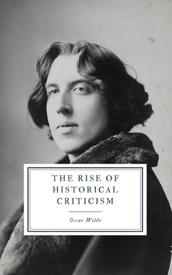 The Rise of Historical Criticism by Oscar Wilde