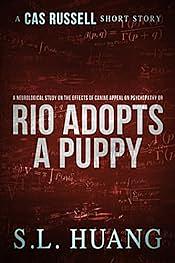 A Neurological Study on the Effects of Canine Appeal on Psychopathy, Or, Rio Adopts a Puppy by S.L. Huang