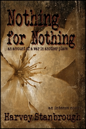 Nothing for Nothing | An Account of a War in Another Place by Harvey Stanbrough