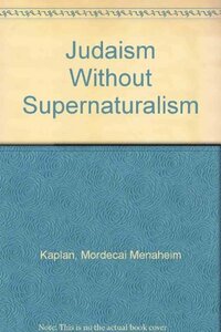 Judaism Without Supernaturalism by Mordecai Menahem Kaplan