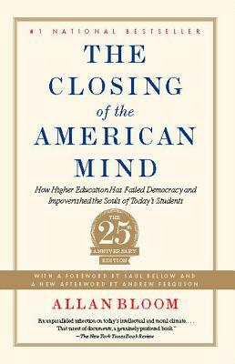 The Closing of the American Mind: How Higher Education Has Failed Democracy and Impoverished the Souls of Today's Students by Allan Bloom