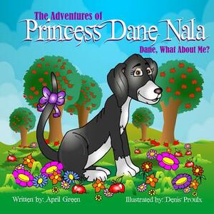 The Adventures Of Princess Dane Nala Dane What About Me! by April Green